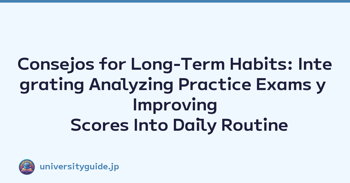 Consejos for Long-Term Habits: Integrating Analyzing Practice Exams y Improving Scores Into Daily Routine