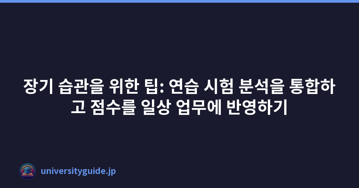 장기 습관을 위한 팁: 연습 시험 분석을 통합하고 점수를 일상 업무에 반영하기