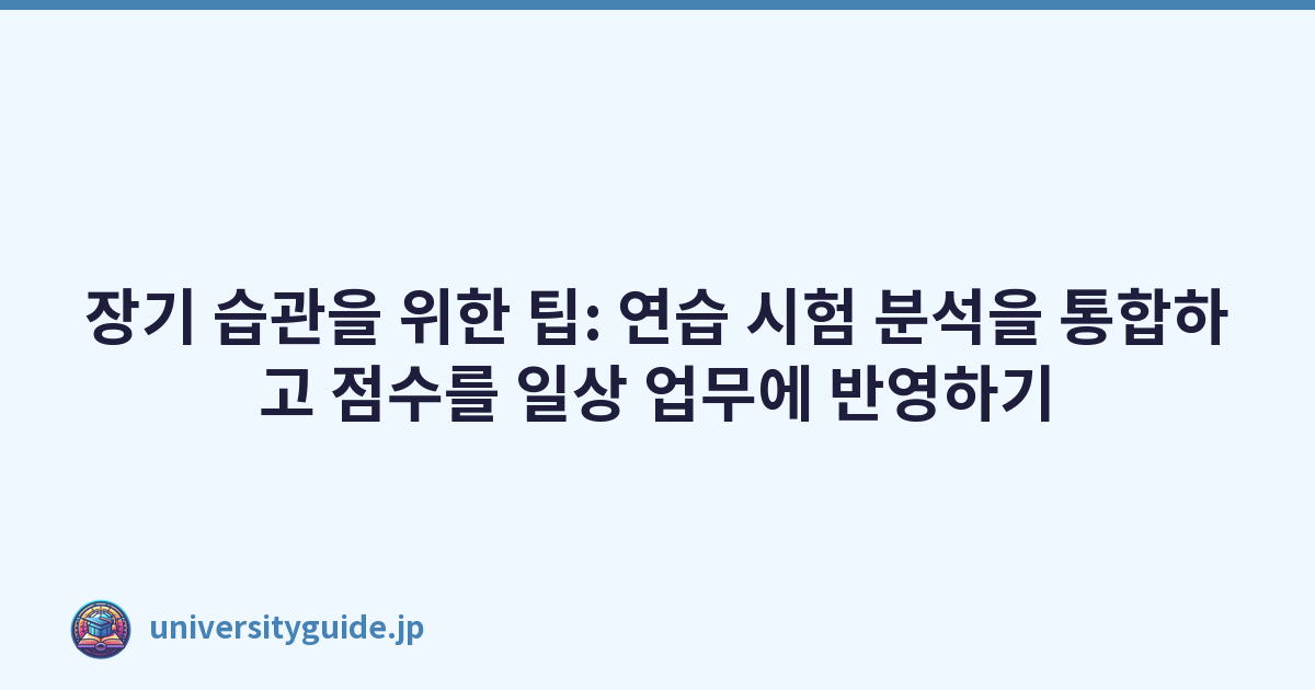 장기 습관을 위한 팁: 연습 시험 분석을 통합하고 점수를 일상 업무에 반영하기