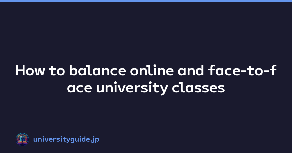 How to balance online and face-to-face university classes