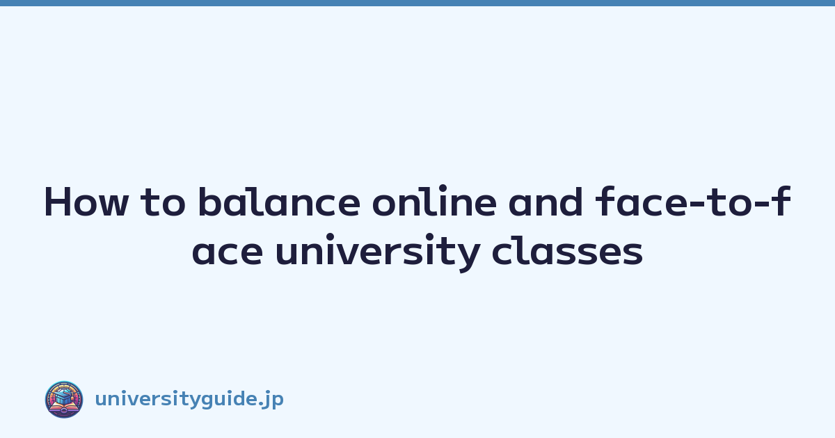 How to balance online and face-to-face university classes