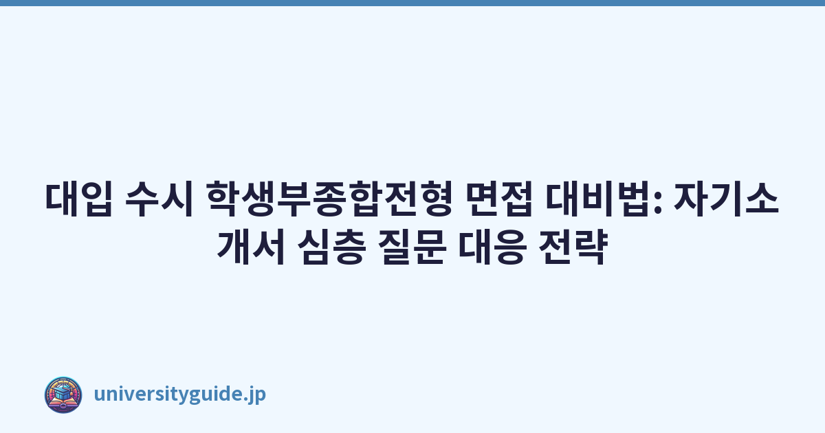 Featured image of post 대입 수시 학생부종합전형 면접 대비법: 자기소개서 심층 질문 대응 전략