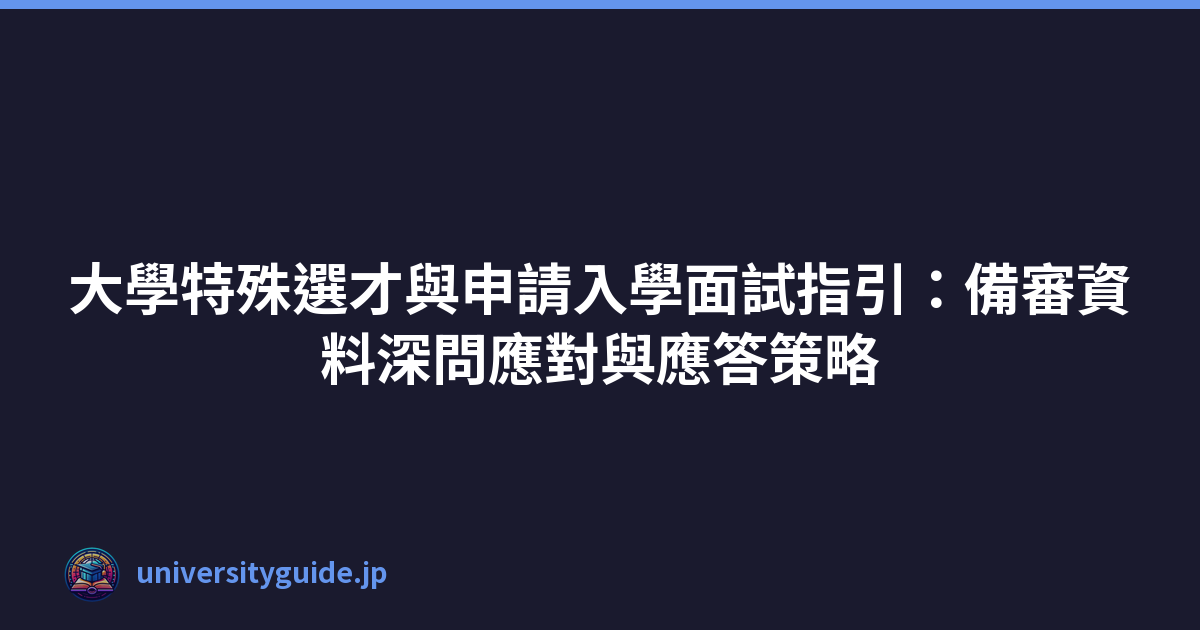 Featured image of post 大學特殊選才與申請入學面試指引：備審資料深問應對與應答策略