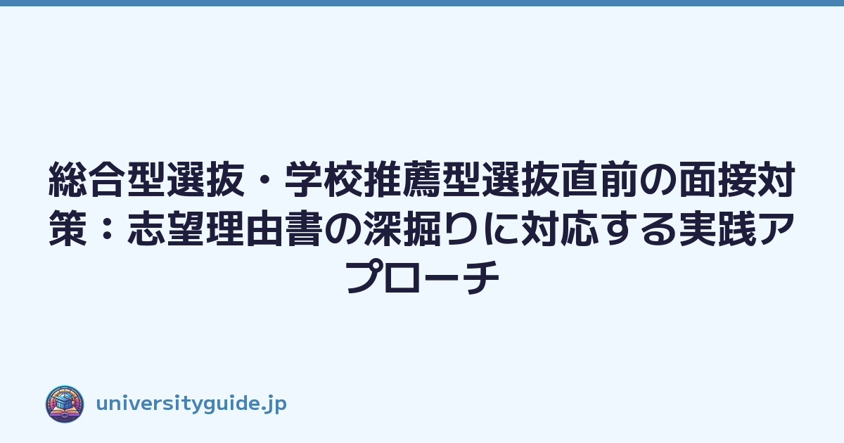 総合型選抜・学校推薦型選抜直前の面接対策：志望理由書の深掘りに対応する実践アプローチ