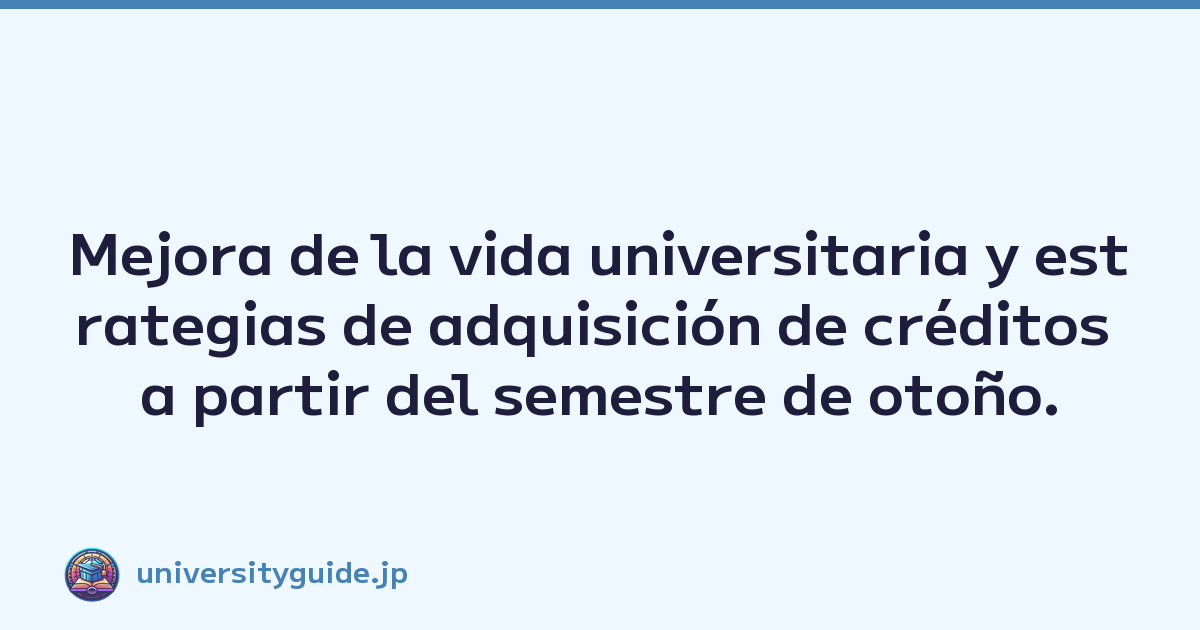 Featured image of post Mejora de la vida universitaria y estrategias de adquisición de créditos a partir del semestre de otoño.