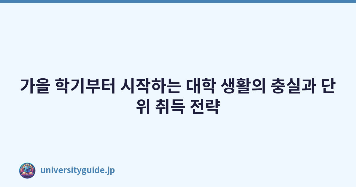 Featured image of post 가을 학기부터 시작하는 대학 생활의 충실과 단위 취득 전략