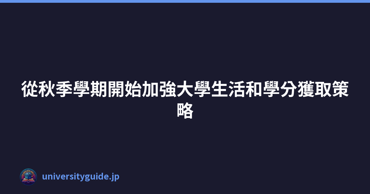 Featured image of post 從秋季學期開始加強大學生活和學分獲取策略
