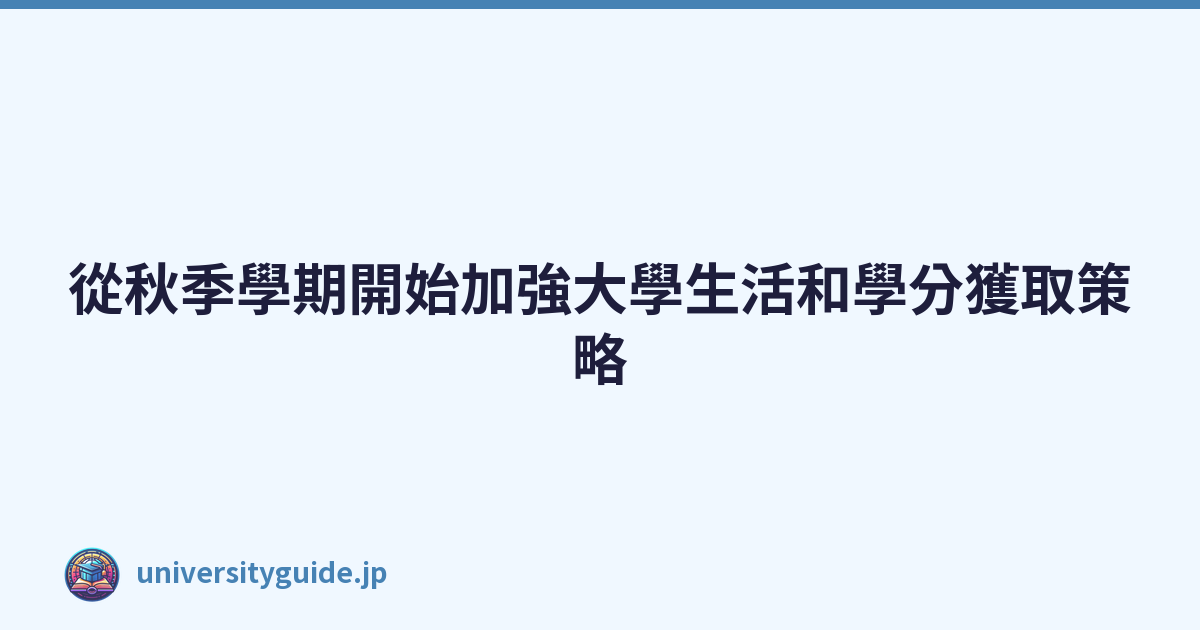 Featured image of post 從秋季學期開始加強大學生活和學分獲取策略