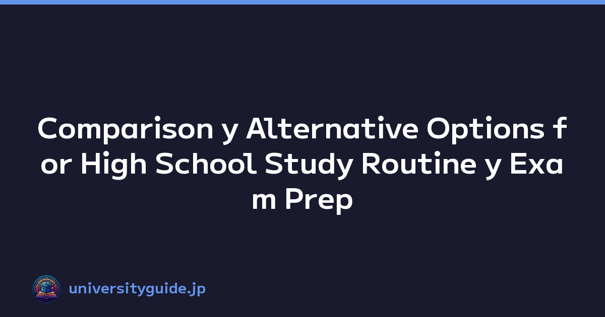 Comparison y Alternative Options for High School Study Routine y Exam Prep