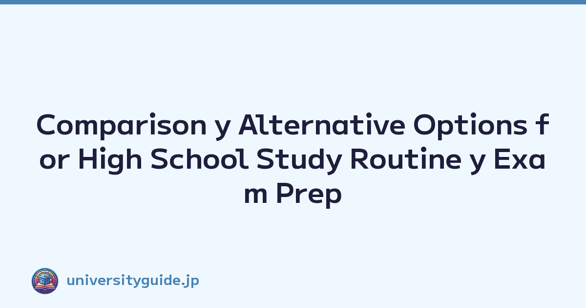 Comparison y Alternative Options for High School Study Routine y Exam Prep