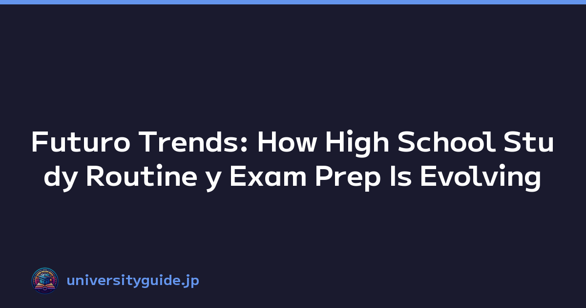 Futuro Trends: How High School Study Routine y Exam Prep Is Evolving