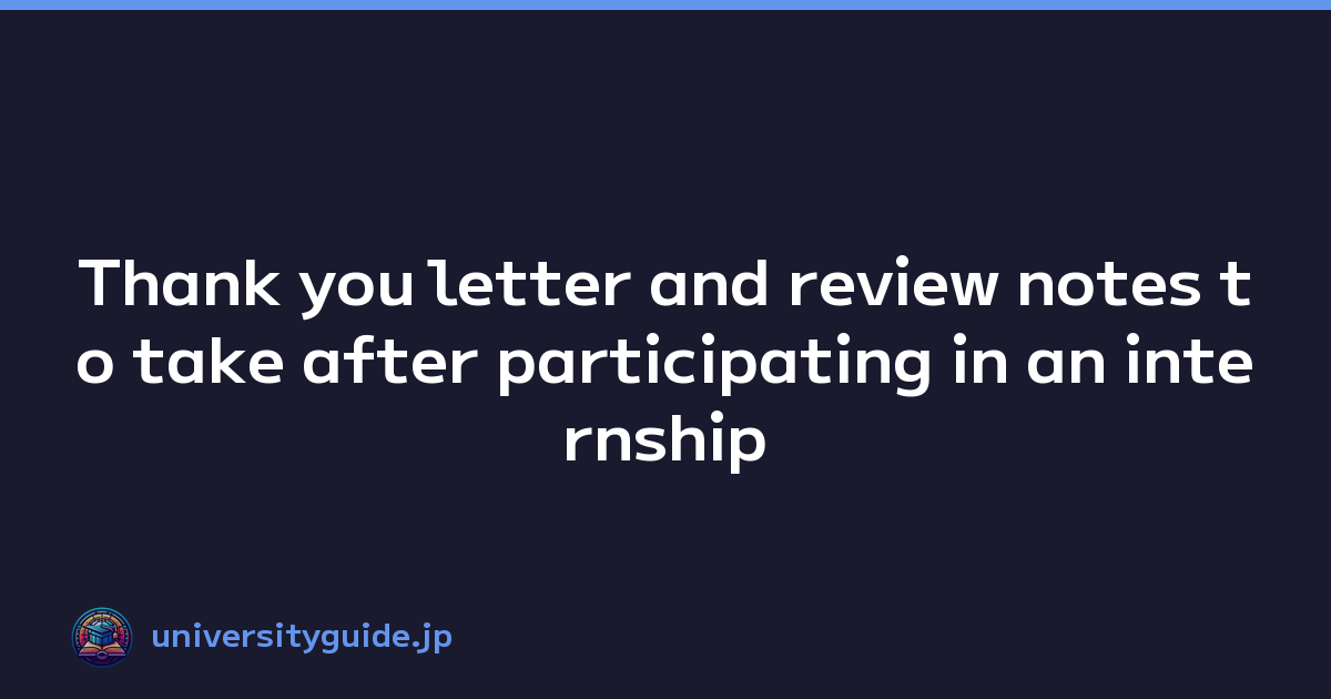 Thank you letter and review notes to take after participating in an internship