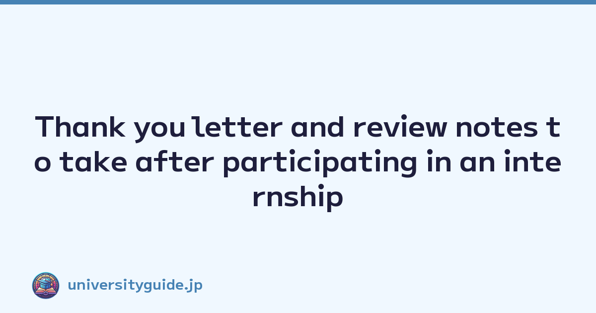 Thank you letter and review notes to take after participating in an internship