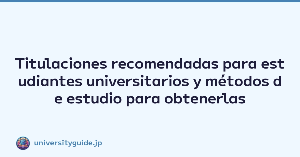 Featured image of post Titulaciones recomendadas para estudiantes universitarios y métodos de estudio para obtenerlas