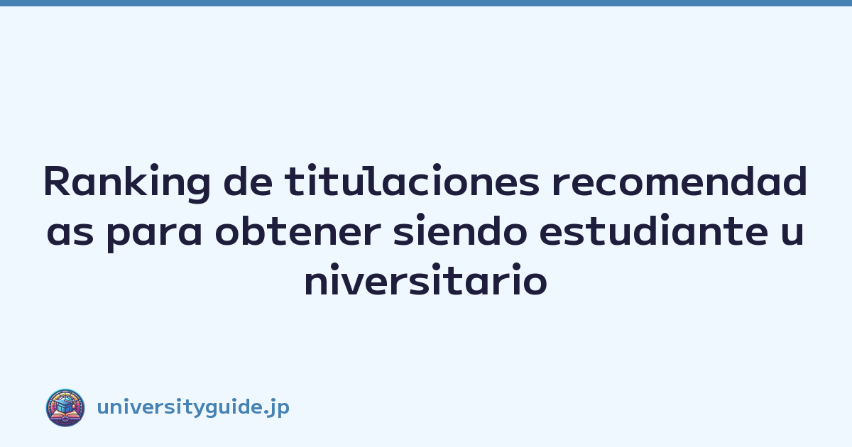 Featured image of post Ranking de titulaciones recomendadas para obtener siendo estudiante universitario