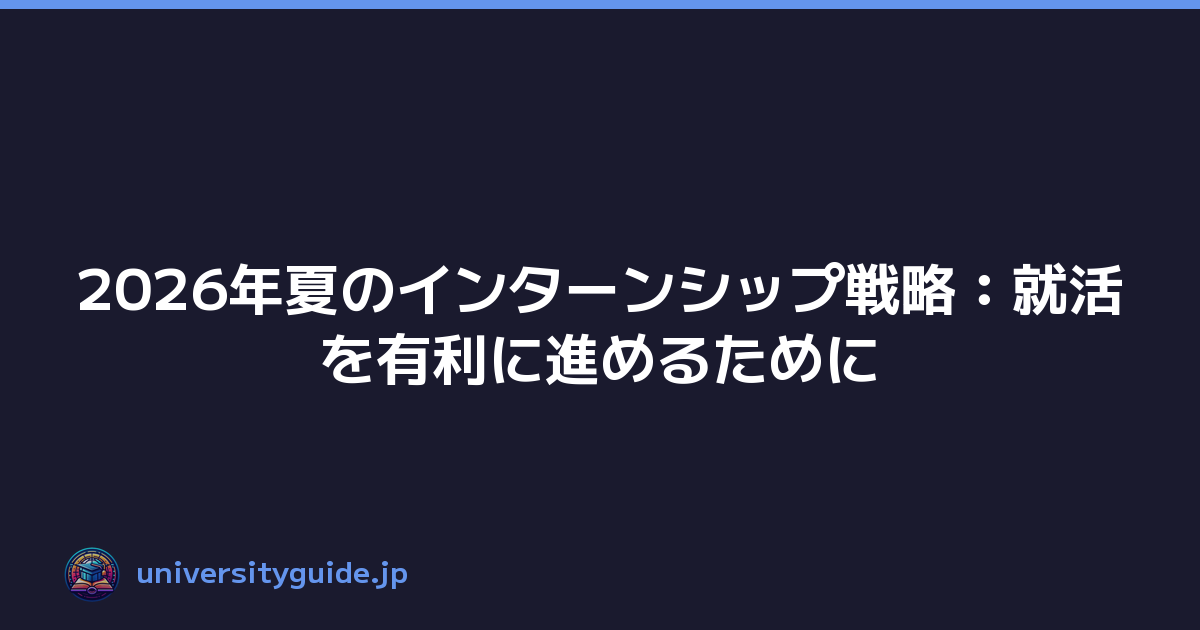 Featured image of post 2026年夏のインターンシップ戦略：就活を有利に進めるために