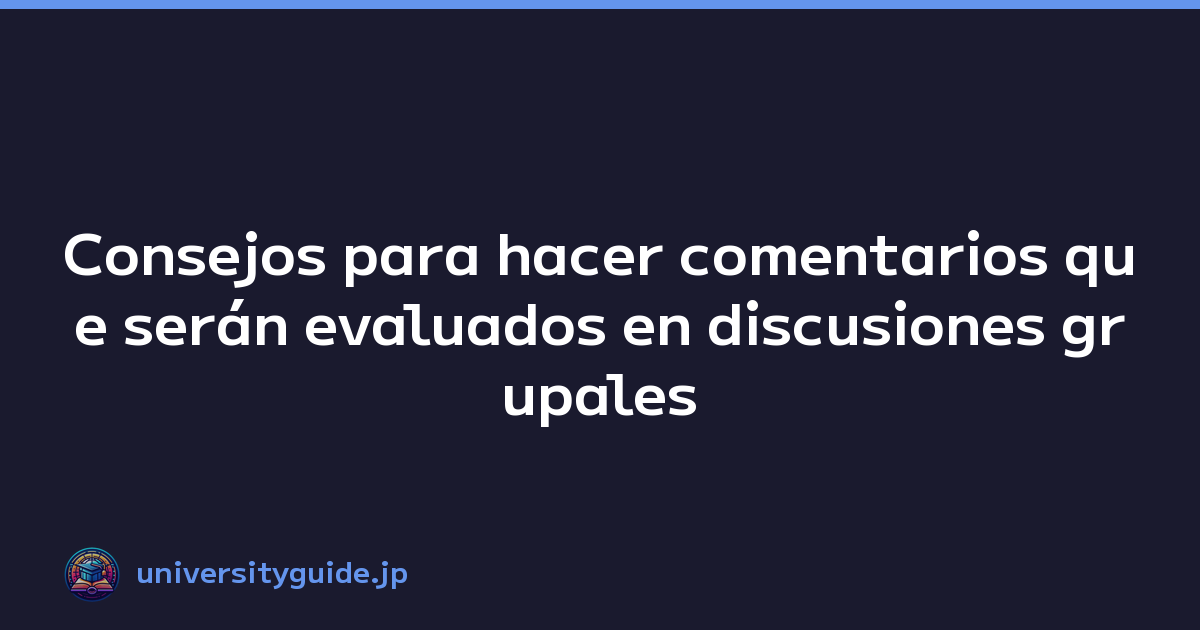 Featured image of post Consejos para hacer comentarios que serán evaluados en discusiones grupales